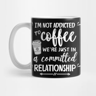 I'm not addicted to coffee. We're just in a committed relationship - white pattern Mug